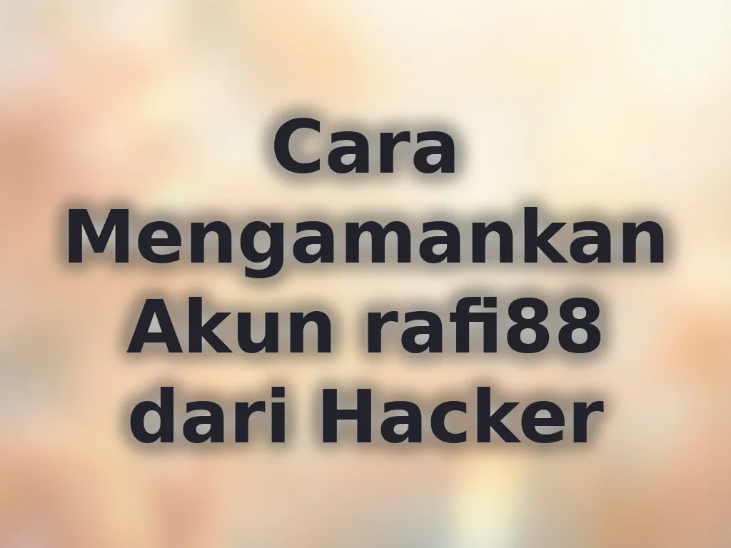 Cara Mengamankan Akun rafi88 dari Hacker