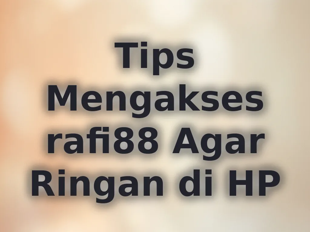 Tips Mengakses rafi88 Agar Ringan di HP