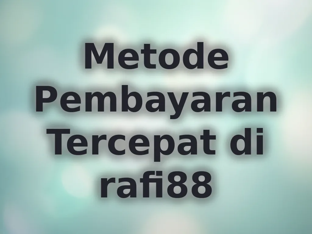 Metode Pembayaran Tercepat di rafi88
